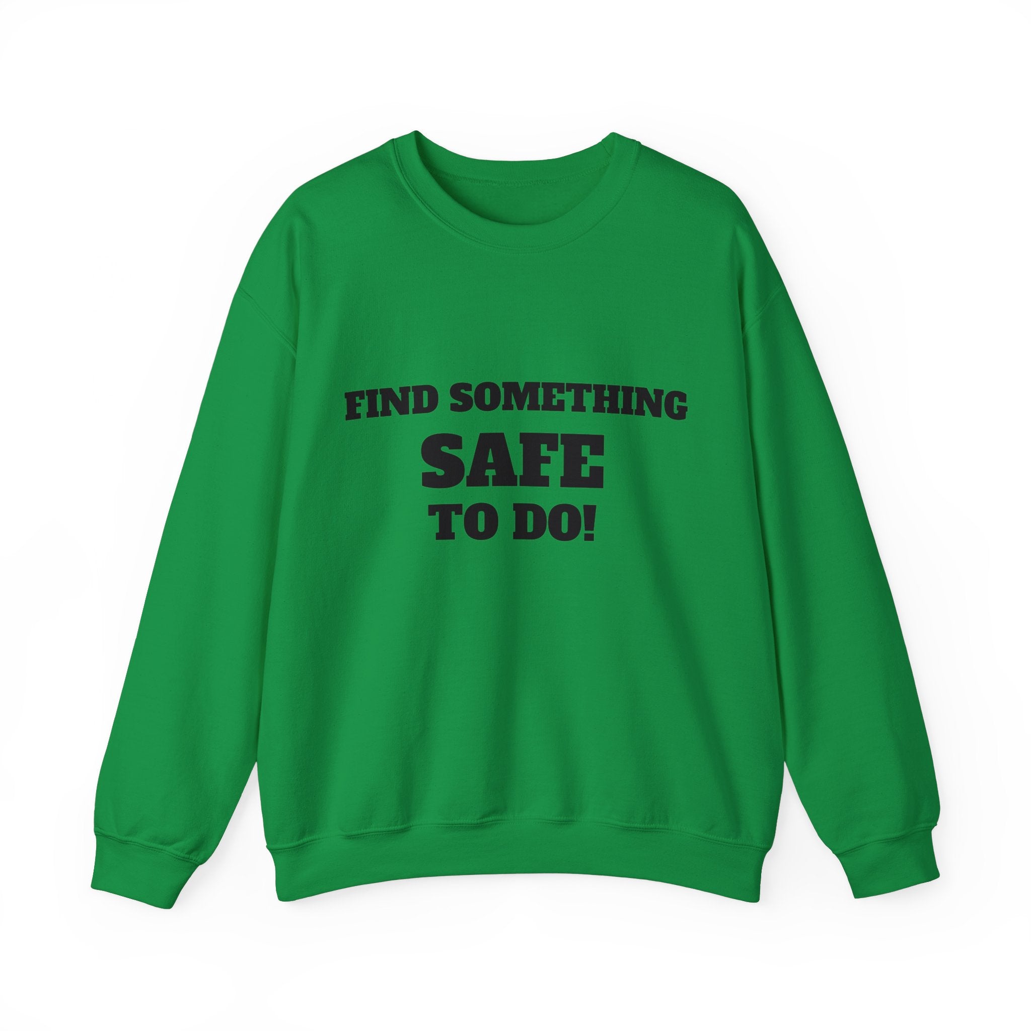 FIND SOMETHING SAFE TO DO SWEATSHIRT