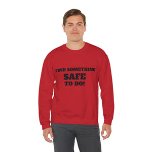 FIND SOMETHING SAFE TO DO SWEATSHIRT