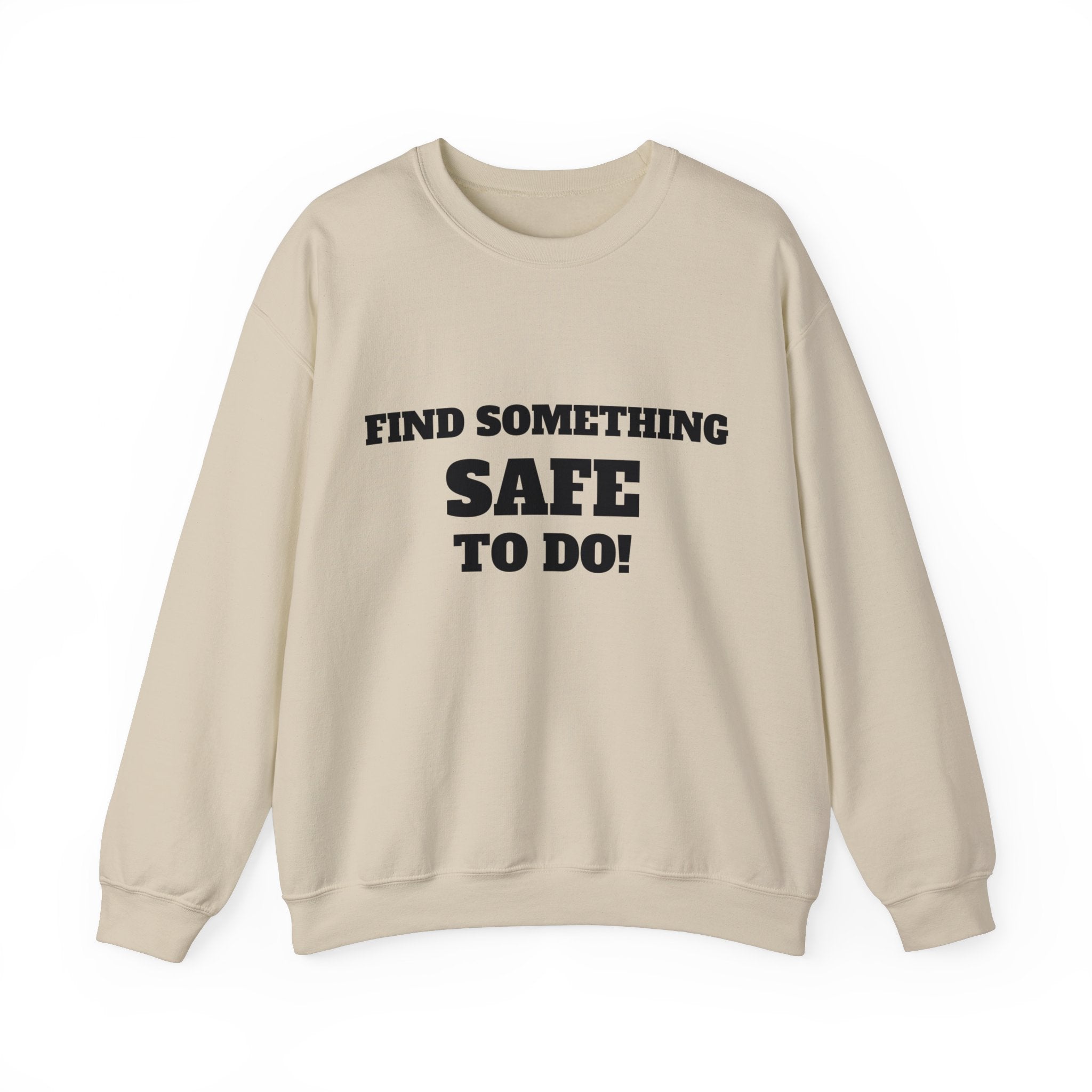 FIND SOMETHING SAFE TO DO SWEATSHIRT