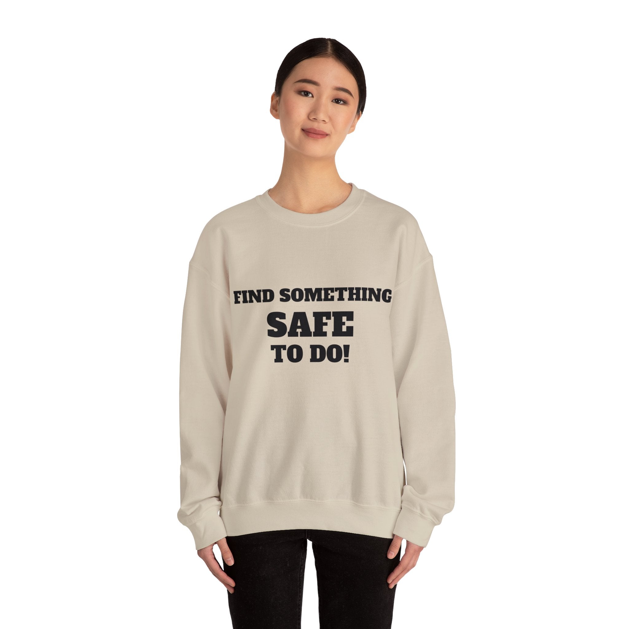 FIND SOMETHING SAFE TO DO SWEATSHIRT