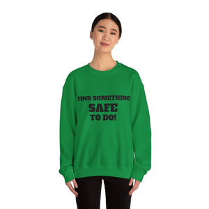 FIND SOMETHING SAFE TO DO SWEATSHIRT