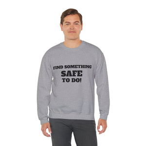 FIND SOMETHING SAFE TO DO SWEATSHIRT