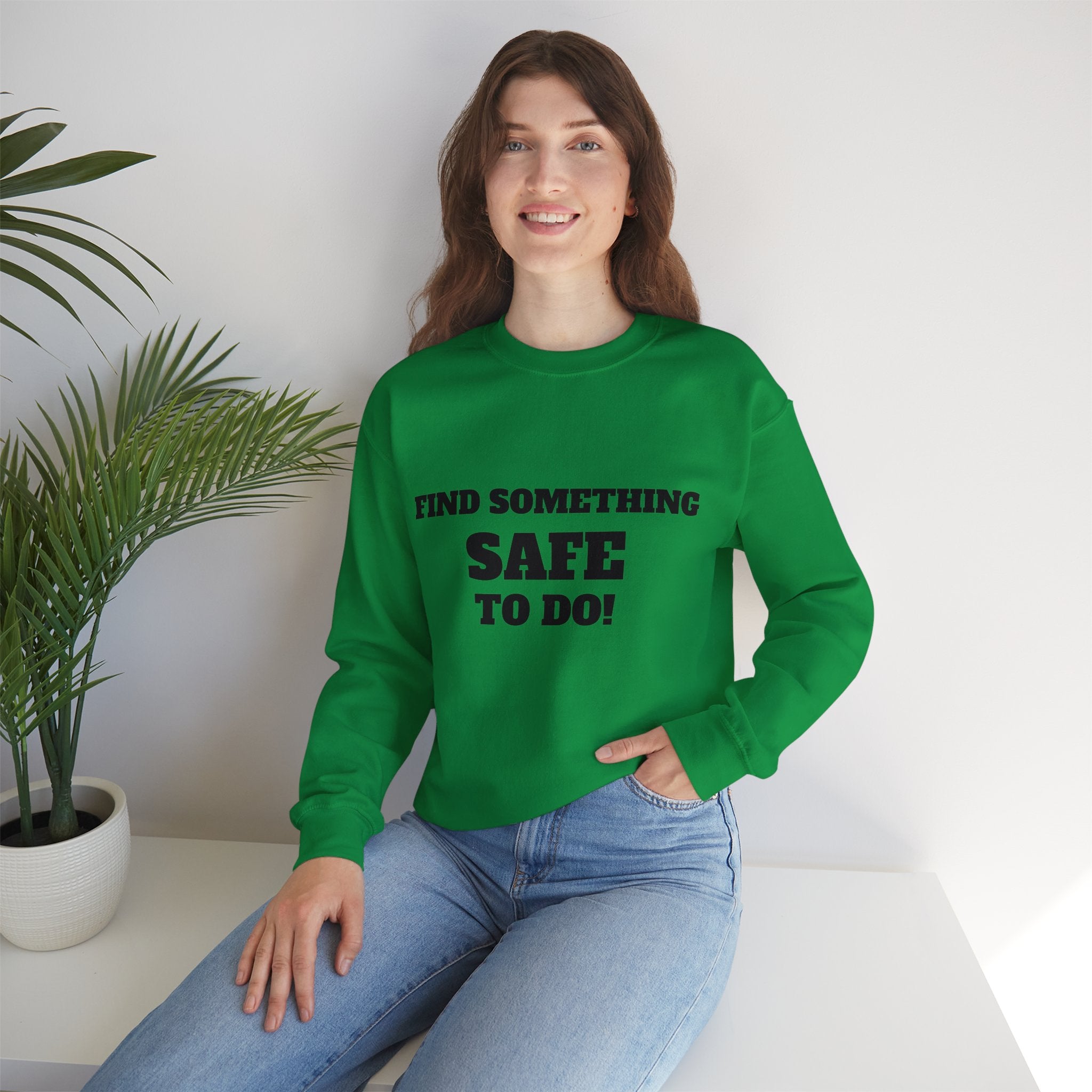 FIND SOMETHING SAFE TO DO SWEATSHIRT