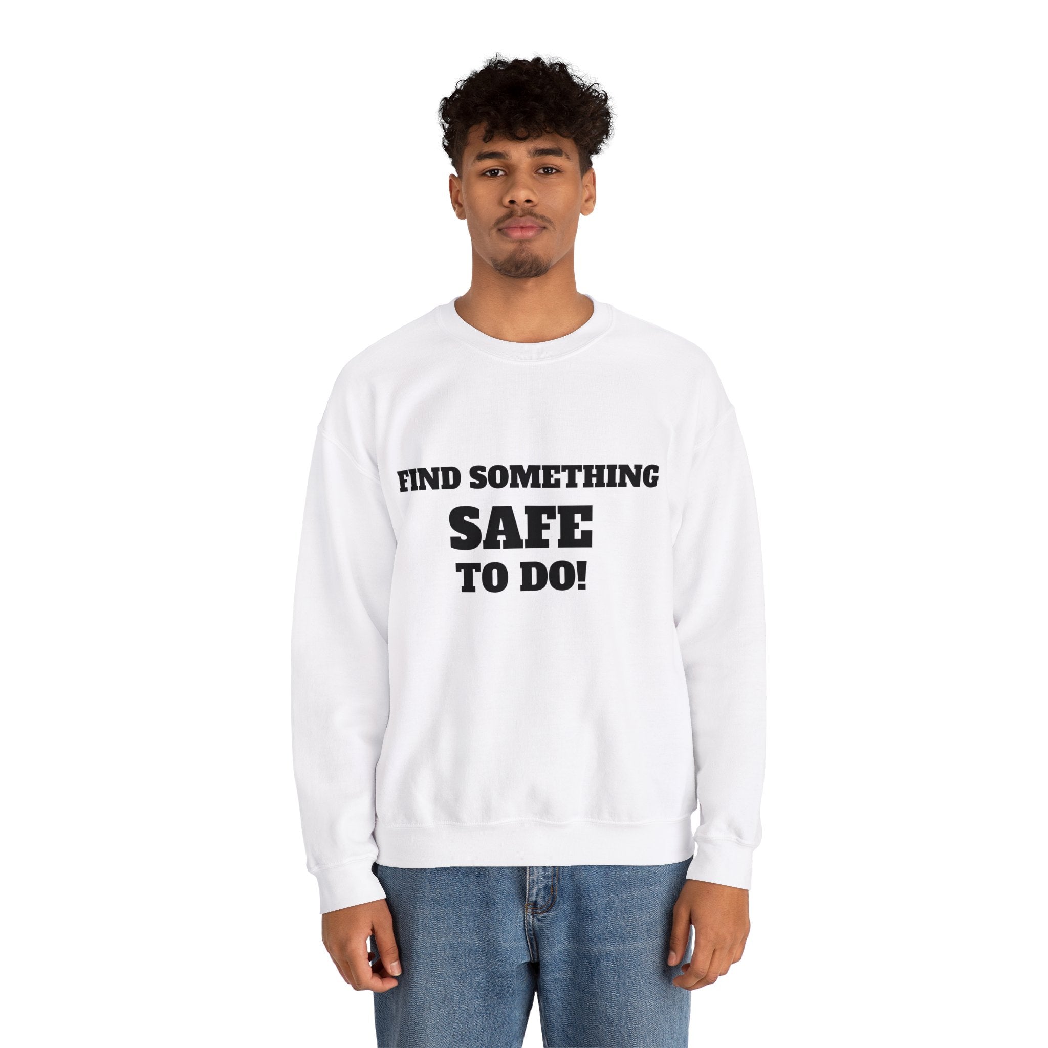 FIND SOMETHING SAFE TO DO SWEATSHIRT