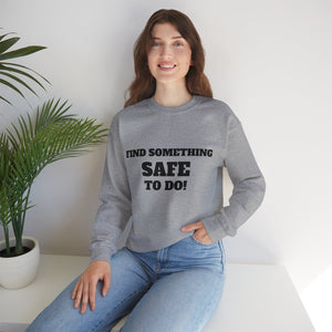 FIND SOMETHING SAFE TO DO SWEATSHIRT