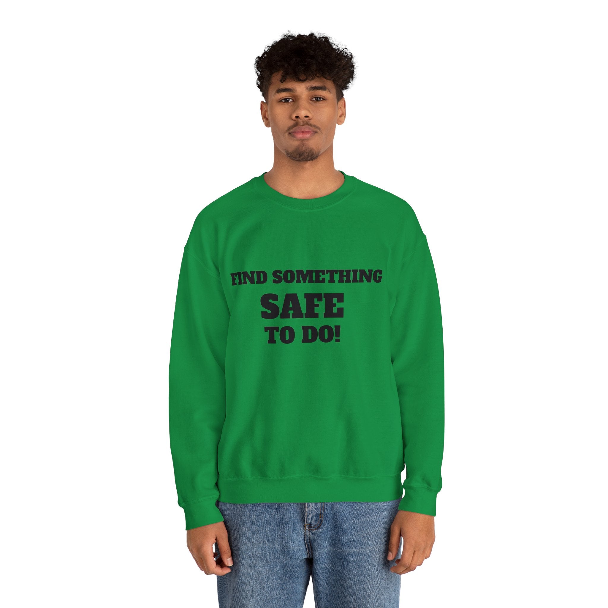 FIND SOMETHING SAFE TO DO SWEATSHIRT