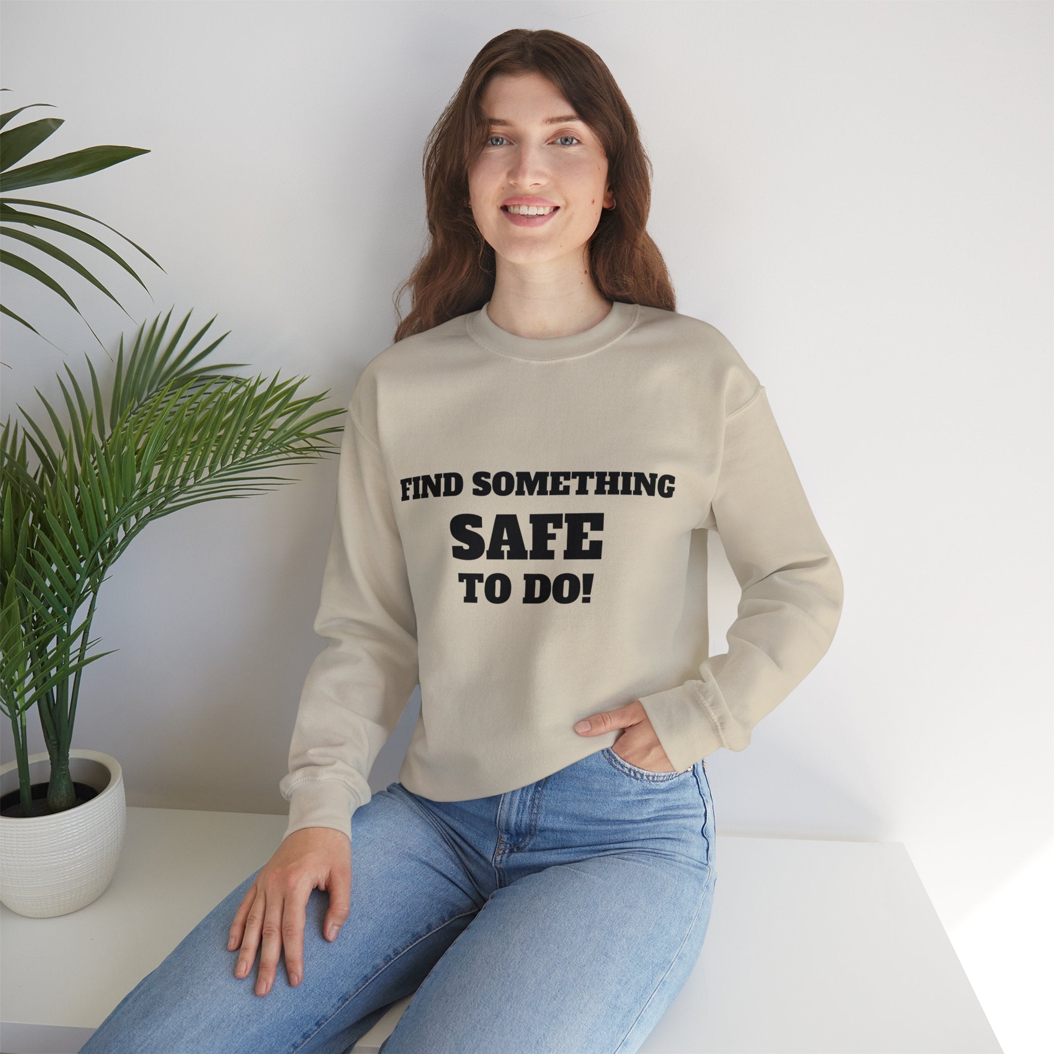 FIND SOMETHING SAFE TO DO SWEATSHIRT