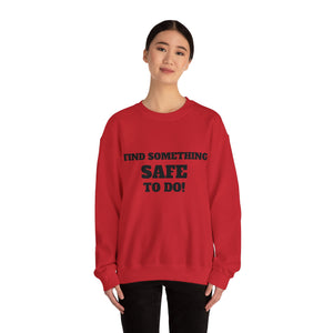 FIND SOMETHING SAFE TO DO SWEATSHIRT