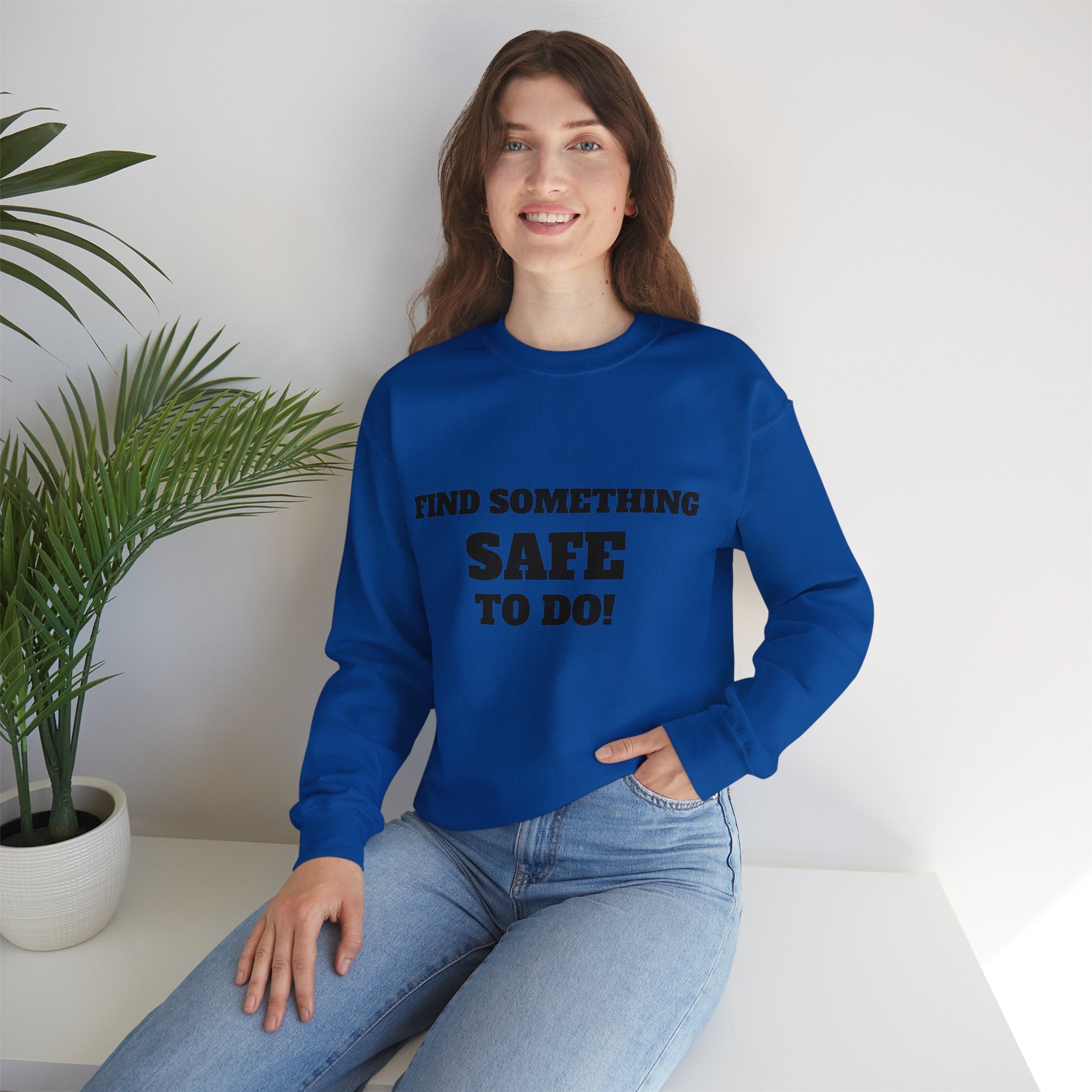 FIND SOMETHING SAFE TO DO SWEATSHIRT