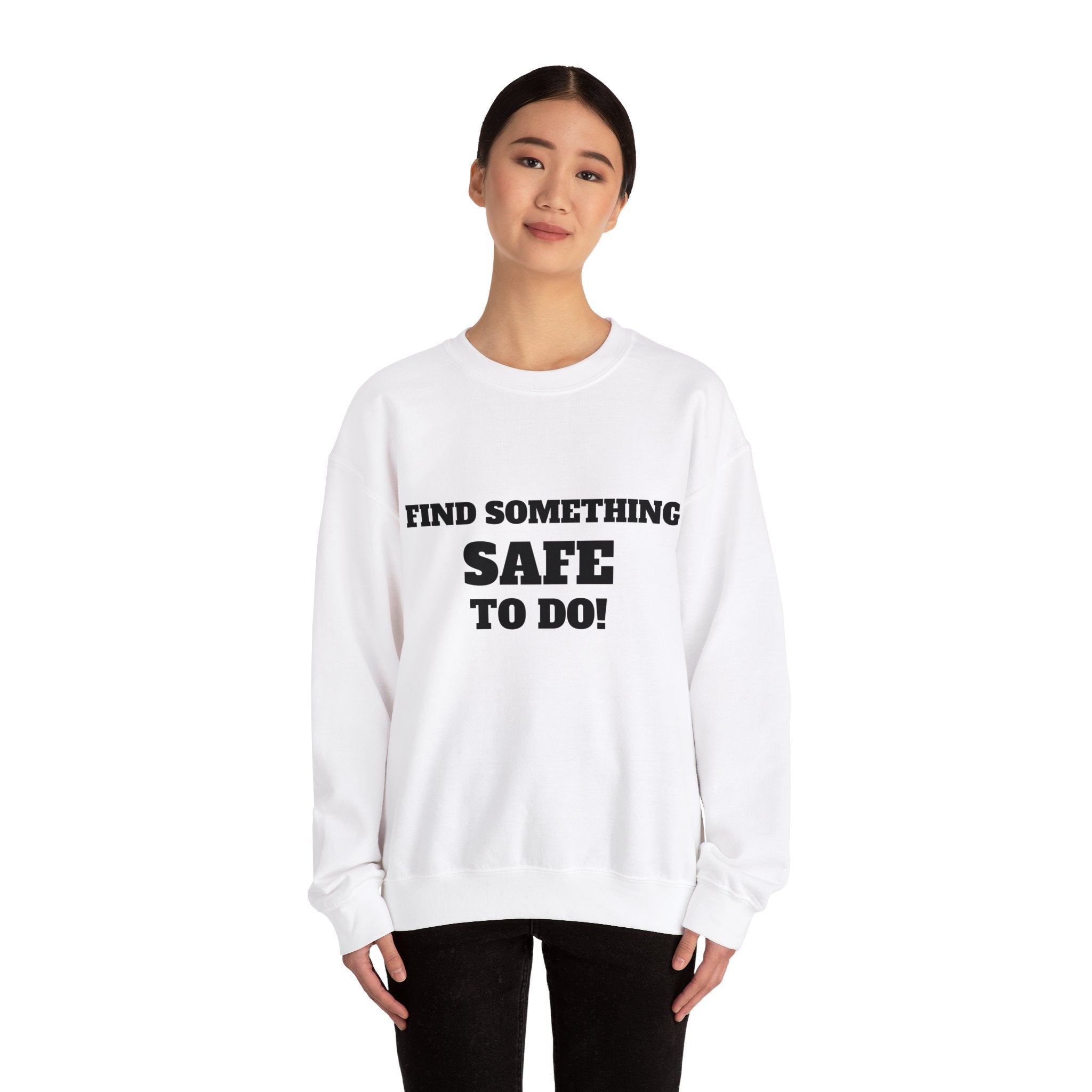 FIND SOMETHING SAFE TO DO SWEATSHIRT