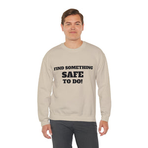 FIND SOMETHING SAFE TO DO SWEATSHIRT