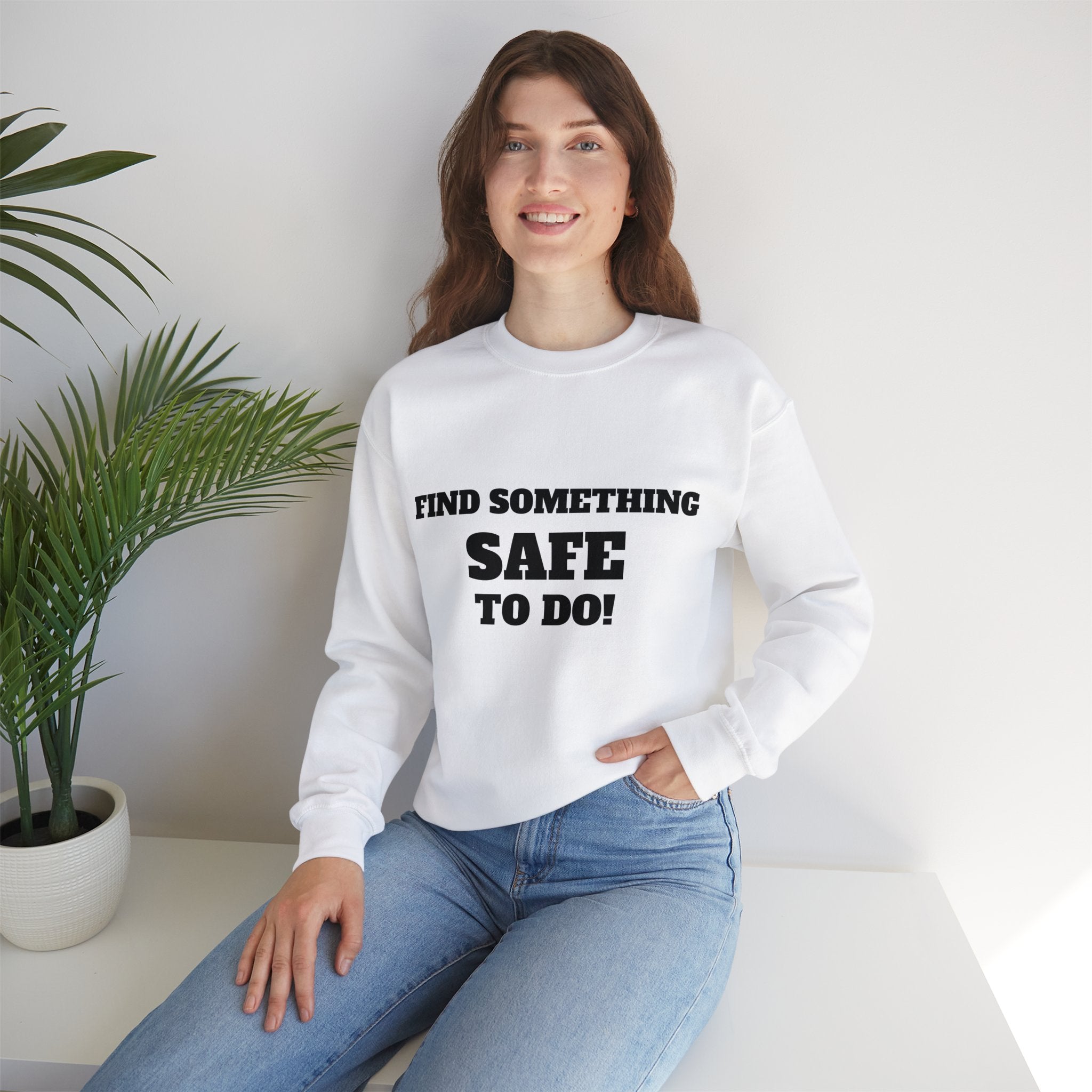 FIND SOMETHING SAFE TO DO SWEATSHIRT