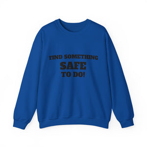 FIND SOMETHING SAFE TO DO SWEATSHIRT