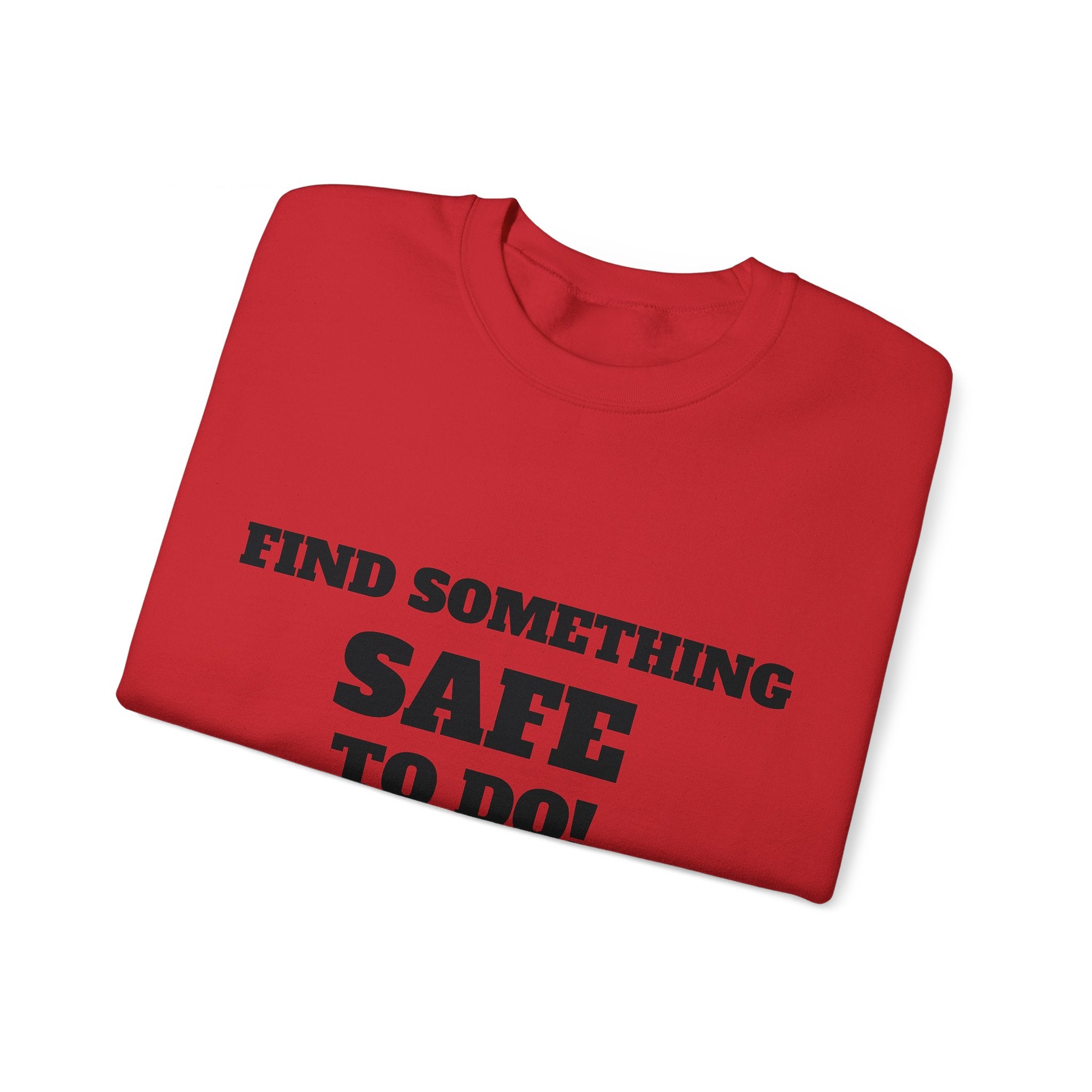 FIND SOMETHING SAFE TO DO SWEATSHIRT