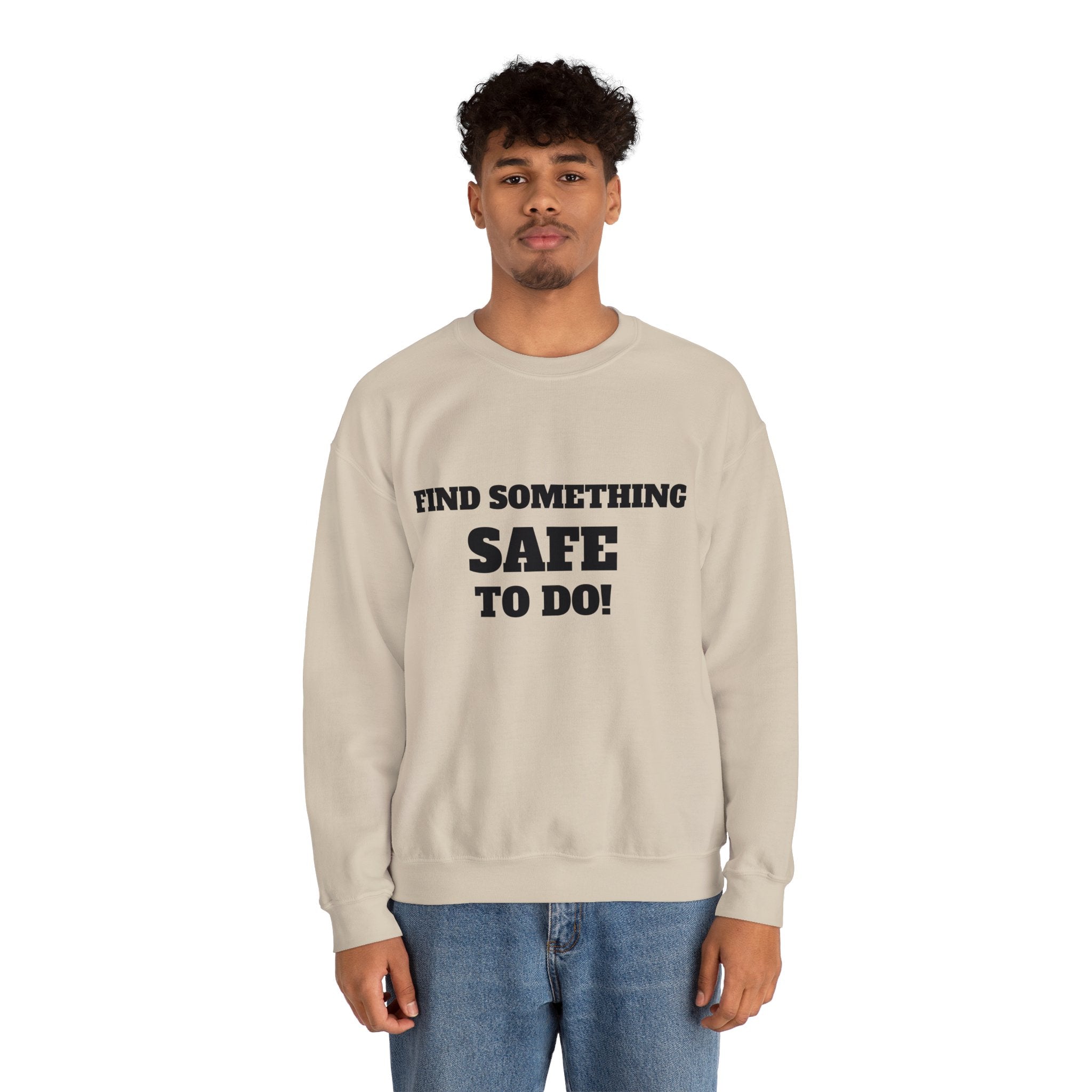 FIND SOMETHING SAFE TO DO SWEATSHIRT