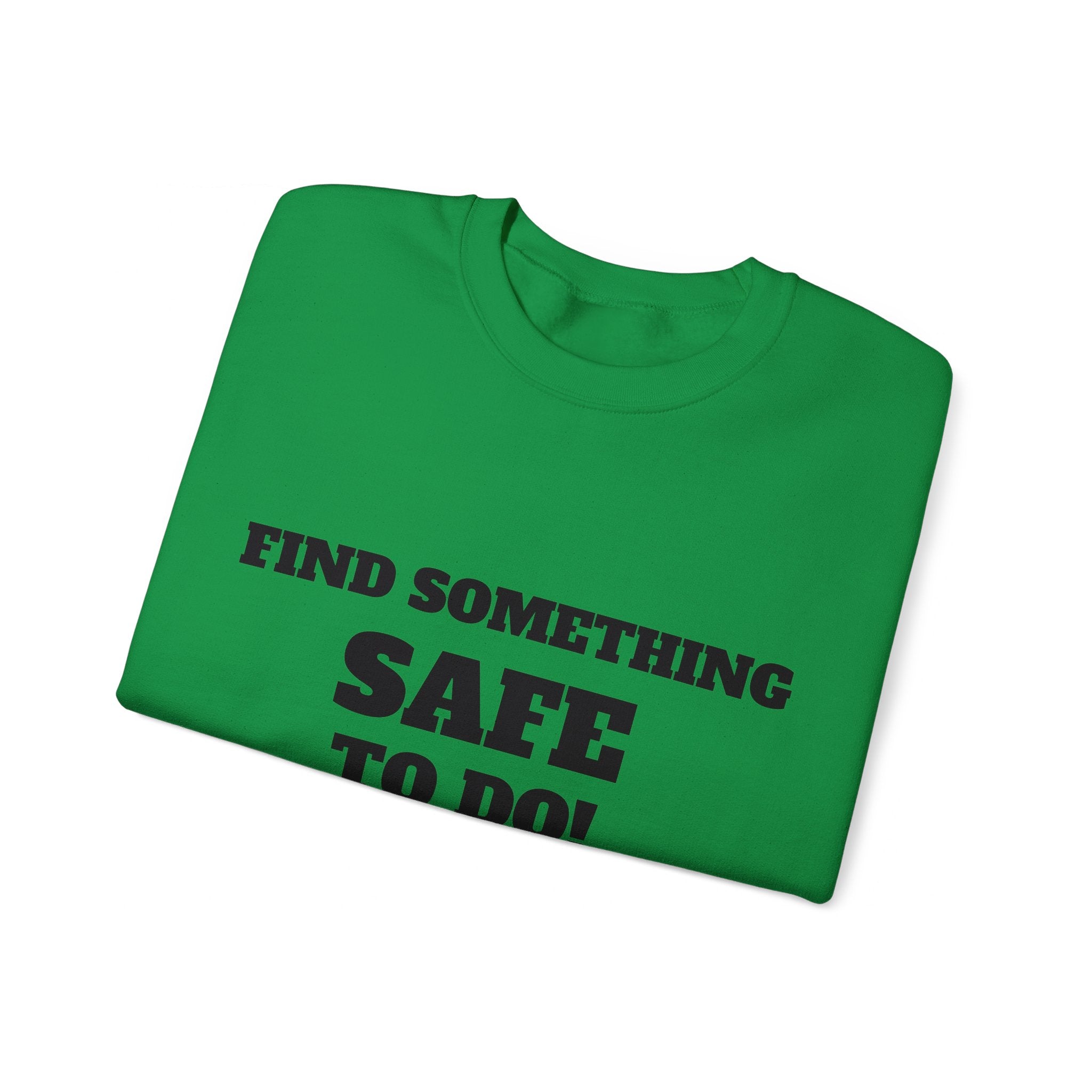 FIND SOMETHING SAFE TO DO SWEATSHIRT