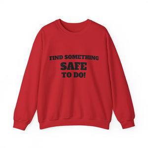 FIND SOMETHING SAFE TO DO SWEATSHIRT