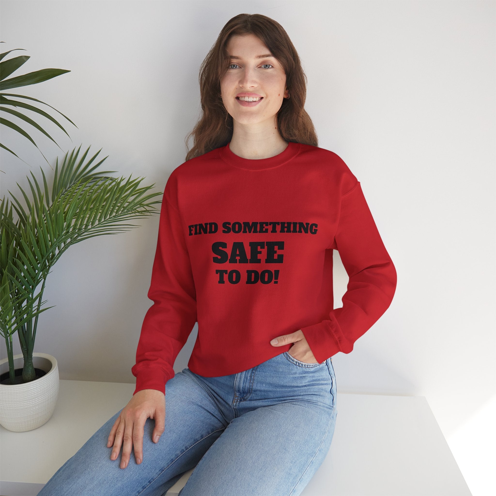 FIND SOMETHING SAFE TO DO SWEATSHIRT